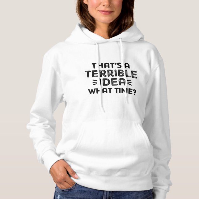 That’s A Terrible Idea. What Time? Hoodie (Front)