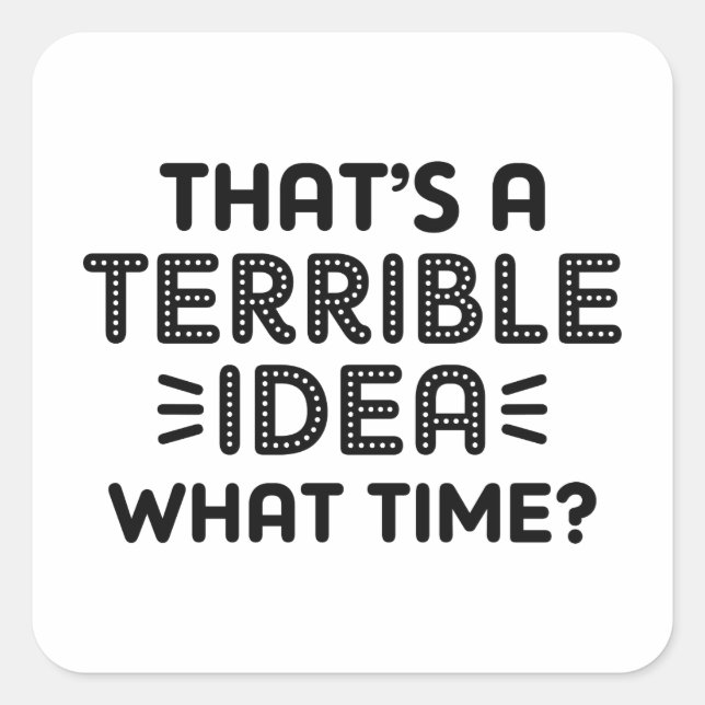 That’s A Terrible Idea. What Time? Square Sticker (Front)