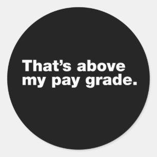 That’s above my pay grade classic round sticker