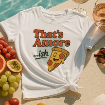 That’s Amore...ish Shirt | Funny Pizza Slice