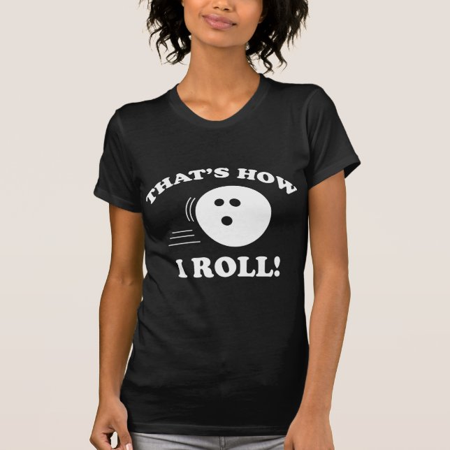 That’s How I Roll! T-Shirt (Front)