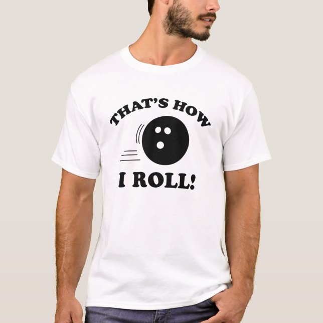 That’s How I Roll! T-Shirt (Front)
