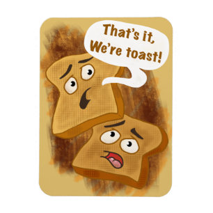 That’s it, we’re Toast! Magnet