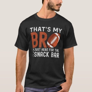 That s My Bro I m Just Here for Snack Bar Football T-Shirt