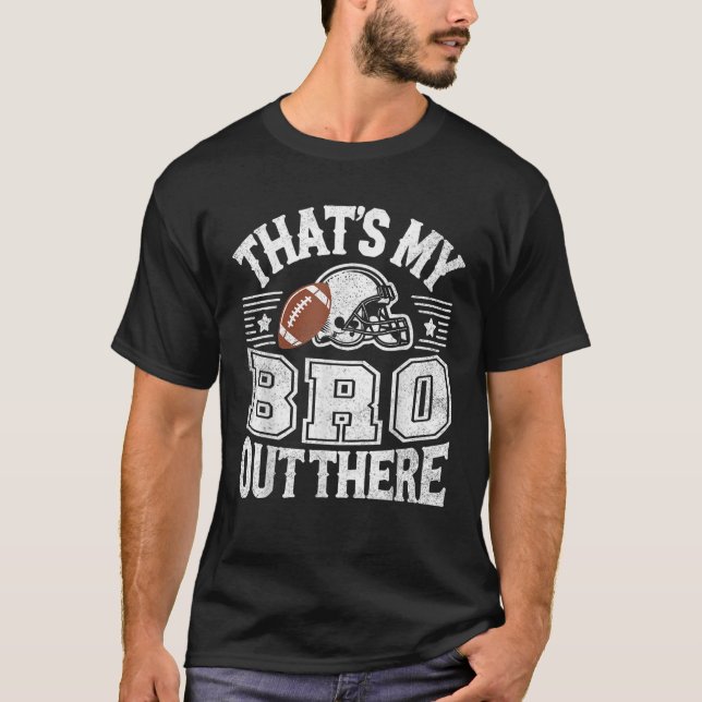 That s My Bro Out There Proud Football Brother Fan T-Shirt (Front)
