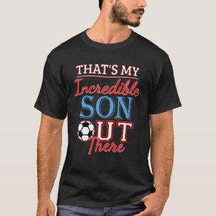 That s My Incredible Son Out There Soccer Dad Socc T-Shirt