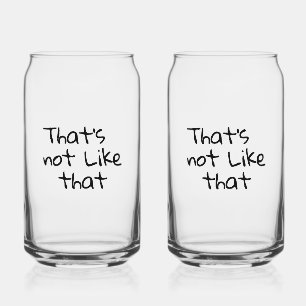 “That’s not like that.” funny words design  Can Glass