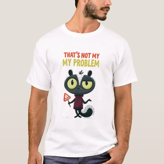 That’s Not My Problem Funny Skunk Work Humour Gift T-Shirt (Front)