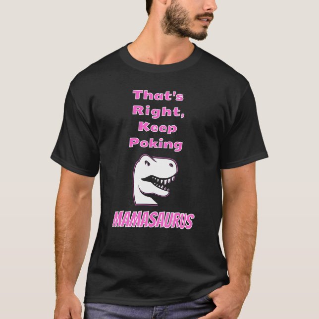 That S Right Keep Poking The Mamasaurus T-Shirt (Front)