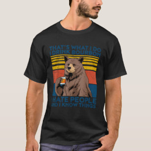 That s Was I Do I Drink Bourbon I Hate People I Kn T-Shirt