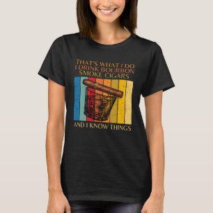 That s What I Do I Drink Bourbon I Smoke Cigars T-Shirt