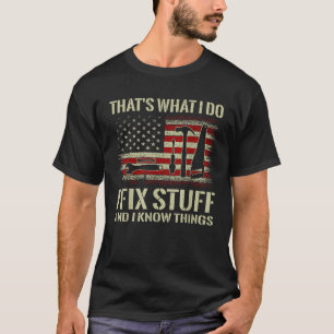 That s What I Do I Fix Stuff And I Know Things 4th T-Shirt