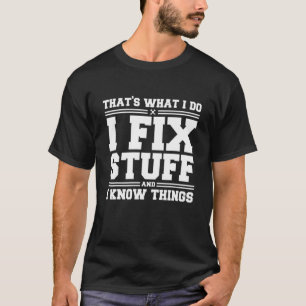 That S What I Do I Fix Stuff And I Know Things Da T-Shirt