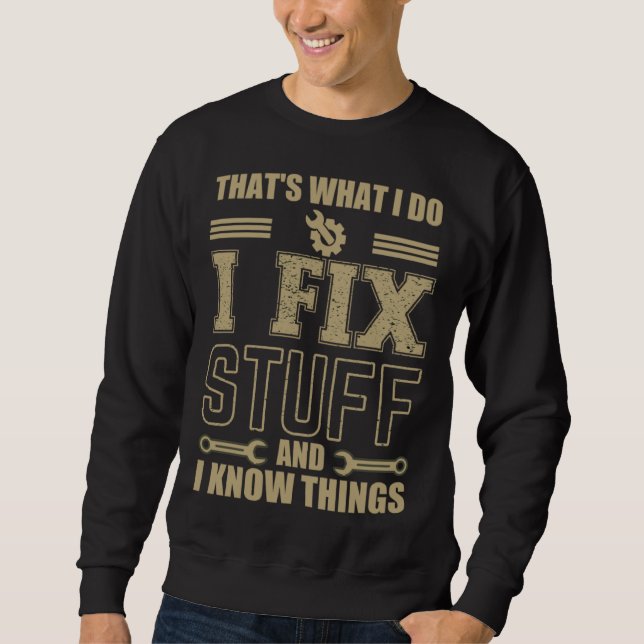That s What I Do I Fix Stuff And I Know Things  Sa Sweatshirt (Front)