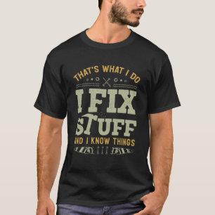 That s What I Do I Fix Stuff And I Know Things Sa T-Shirt