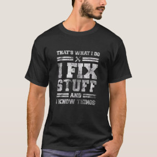 That s What I Do I Fix Stuff And I Know Things Sa T-Shirt