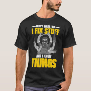 That´s What I Do I Fix Stuff And I Know Things T-Shirt