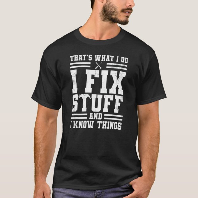 That S What I Do I Fix Stuff And I Know Things T-Shirt (Front)