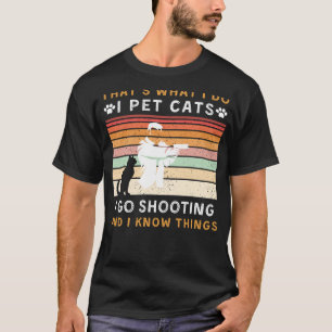 Thats What I Do I Pet Cats and Go Shooting Funny T-Shirt