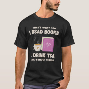 That s what i do i read books i drink tea and i kn T-Shirt
