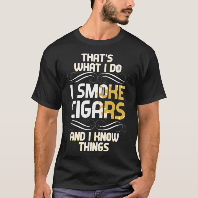 That s what I do I smoke Cigars and I know humour  T-Shirt (Front)