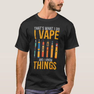 That s What I Do I Vape And I Now Things Vaping T-Shirt