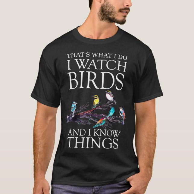 That s What I Do I Watch Birds And I Know Things  T-Shirt (Front)