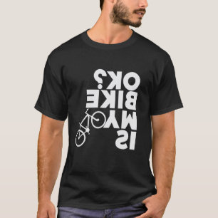 That Says Is My Bike OK - Upside-down Biking Cycli T-Shirt