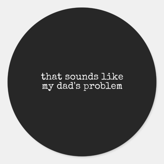 That Sound Like My Dad Problem Funny Sibling Humor Classic Round Sticker (Front)