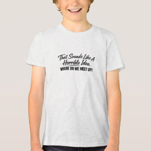 That Sounds Like a Horrible Idea Tri-Blend Shirt