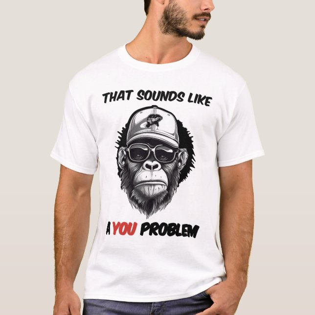 That sounds like a you problem T-Shirt (Front)
