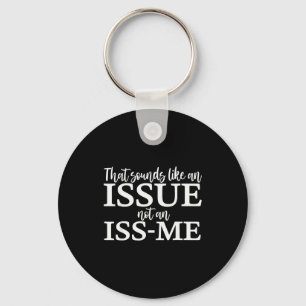 That Sounds Like An Issue Not An Iss-me Funny Humo Key Ring