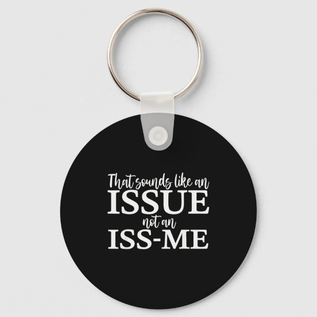 That Sounds Like An Issue Not An Iss-me Funny Humo Key Ring (Front)