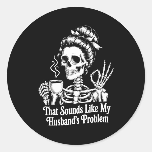 That sounds like my husband's problem classic round sticker (Front)