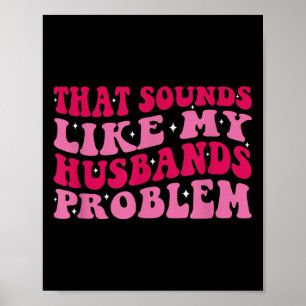 That Sounds Like My Husbands Problem Funny Quote Poster