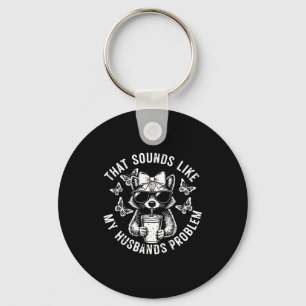 That sounds like my husbands problem funny wife ra key ring
