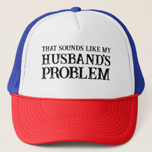 That Sounds Like My Husband's Problem Funny Wife Trucker Hat