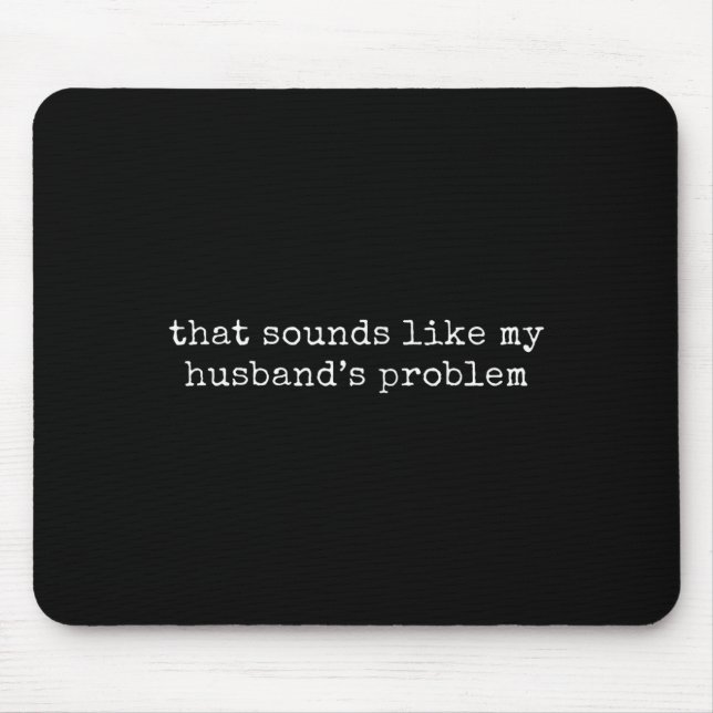 That Sounds Like My Husbands Problem  Mouse Mat (Front)