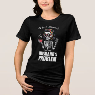 That Sounds Like My Husbands Problem Tri-Blend Shirt