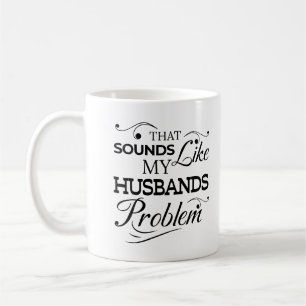 That Sounds Like My Husbands Problem Wife Life  Coffee Mug