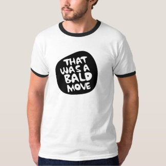 THAT WAS A BALD MOVE 01 T-Shirt