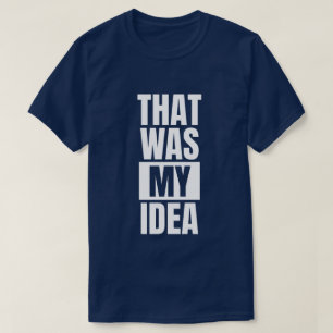That Was My Idea - Funny White Lie Party T-Shirt