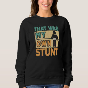 That Was My Own Stunt Broken Arm Surgery Get Well Sweatshirt