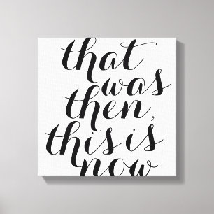 That was Then This is Now / Wall Art / Inspo