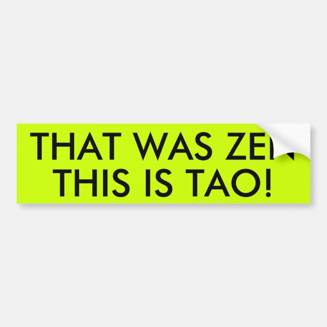 THAT WAS ZEN THIS IS TAO! BUMPER STICKER (Front)