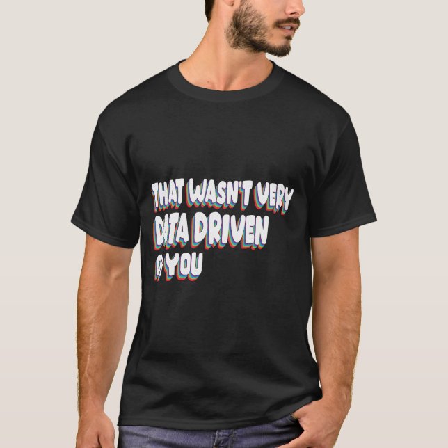 That Wasn_t Very Data Driven of You Funny Data Ana T-Shirt (Front)
