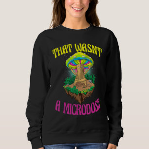 That Wasn't A Microdose  Magic Psilocybin Mushroom Sweatshirt