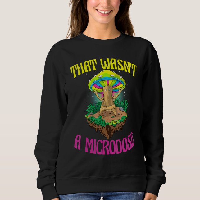 That Wasn't A Microdose  Magic Psilocybin Mushroom Sweatshirt (Front)