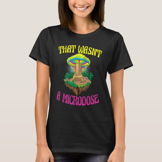 That Wasn't A Microdose  Magic Psilocybin Mushroom T-Shirt (Front)