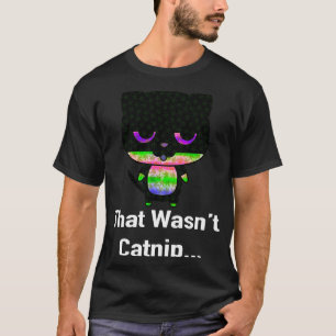 That Wasn't Catnip Cat Weed T-Shirt